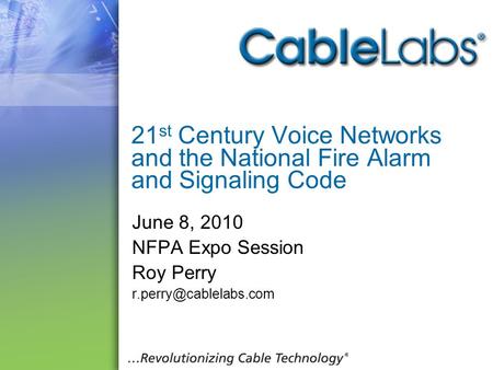 21 st Century Voice Networks and the National Fire Alarm and Signaling Code June 8, 2010 NFPA Expo Session Roy Perry