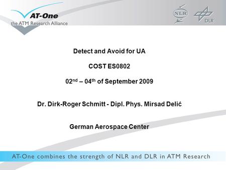 Detect and Avoid for UA COST ES0802 02 nd – 04 th of September 2009 Dr. Dirk-Roger Schmitt - Dipl. Phys. Mirsad Delić German Aerospace Center.