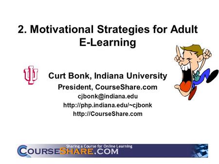 2. Motivational Strategies for Adult E-Learning Curt Bonk, Indiana University President, CourseShare.com