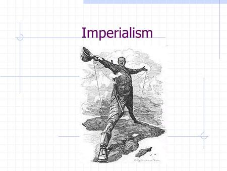 Imperialism. Imperialism is a policy of extending your rule over foreign countries. Can you think of any examples of imperialism we deal with today? Isolationism.