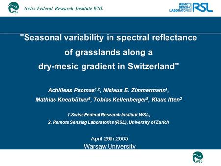 Swiss Federal Research Institute WSL Seasonal variability in spectral reflectance of grasslands along a dry-mesic gradient in Switzerland Achilleas Psomas.