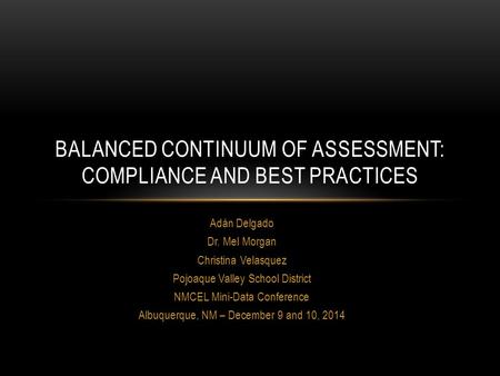 Adán Delgado Dr. Mel Morgan Christina Velasquez Pojoaque Valley School District NMCEL Mini-Data Conference Albuquerque, NM – December 9 and 10, 2014 BALANCED.