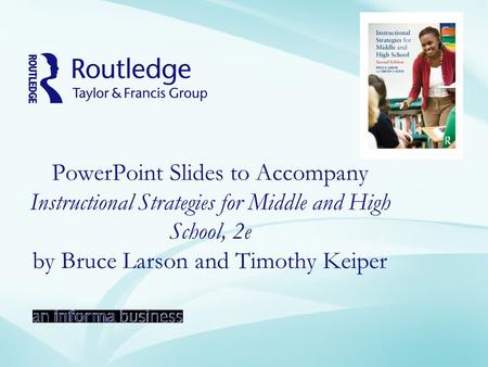 PowerPoint Slides to Accompany Instructional Strategies for Middle and High School, 2e by Bruce Larson and Timothy Keiper.