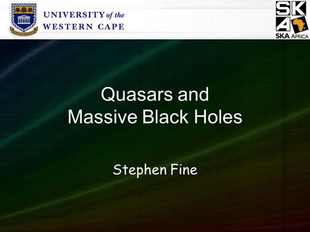 Quasars and Massive Black Holes Stephen Fine. Outline What is a quasar How do we study quasar black holes Why do we study quasar black holes What are.