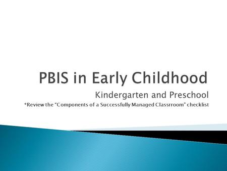 Kindergarten and Preschool *Review the “Components of a Successfully Managed Classrroom” checklist.