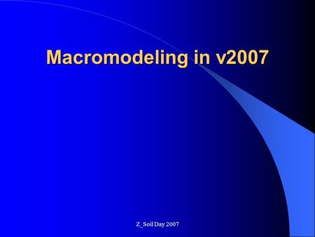 Z_Soil Day 2007 Macromodeling in v2007. Z_Soil Day 2007.