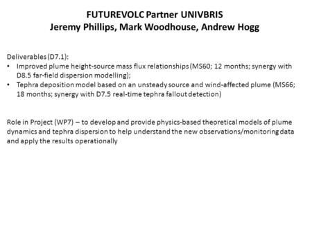 FUTUREVOLC Partner UNIVBRIS Jeremy Phillips, Mark Woodhouse, Andrew Hogg Deliverables (D7.1): Improved plume height-source mass flux relationships (MS60;