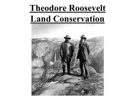 Theodore Roosevelt Land Conservation. Land Conservation The cornerstone to his Domestic Policy.