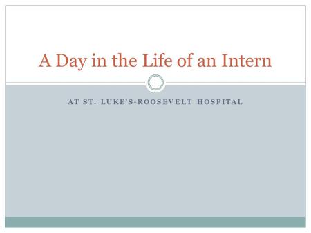 AT ST. LUKE’S-ROOSEVELT HOSPITAL A Day in the Life of an Intern.