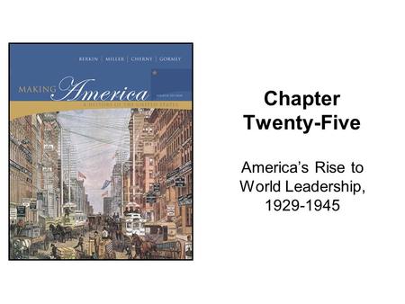 Chapter Twenty-Five America’s Rise to World Leadership, 1929-1945.