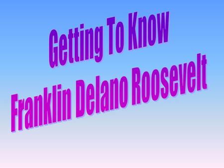 - FDR was born into a wealthy, well connected family - His future wife, Eleanor, introduced him to the life of slum dwellers in the early.