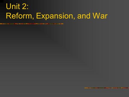 Unit 2: Reform, Expansion, and War