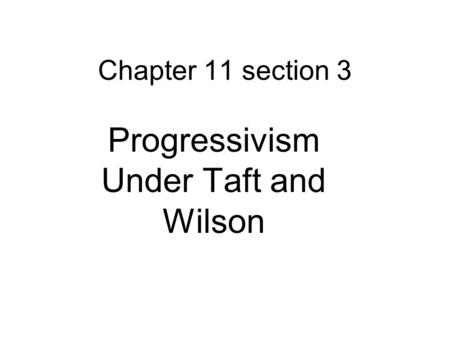 Progressivism Under Taft and Wilson