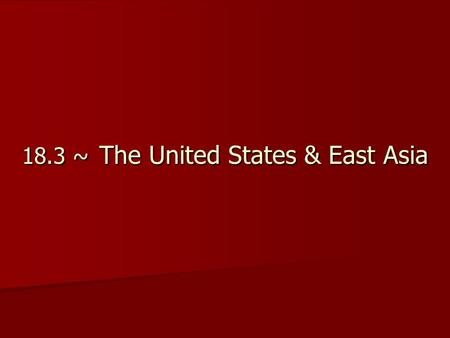 18.3 ~ The United States & East Asia