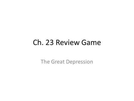 Ch. 23 Review Game The Great Depression. What was NOT one of the causes of the Great Depression? A. Aging railroad & coal industries B. Speculation &