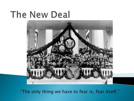 “The only thing we have to fear is, fear itself.”.