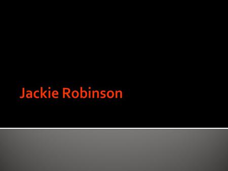 When he was born?Died? -Jack “Jackie” Roosevelt Robinson was born on January 31 st 1919 in Georgia and died when he was 53 on October 24 th 1972.