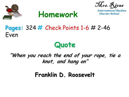 Mrs. Rivas International Studies Charter School Pages: Pages: 324 # Check Points 1-6 # 2-46 Even Quote “When you reach the end of your rope, tie a knot,