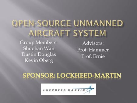 Group Members: Shuohan Wan Dustin Douglas Kevin Oberg Advisors: Prof. Hammer Prof. Ernie.