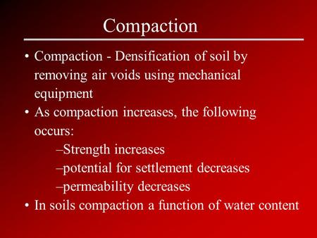 Compaction Compaction - Densification of soil by removing air voids using mechanical equipment As compaction increases, the following occurs: –Strength.