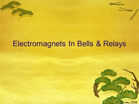 Electromagnets In Bells & Relays D. Crowley, 2008.