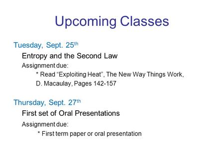 Upcoming Classes Tuesday, Sept. 25 th Entropy and the Second Law Assignment due: * Read “Exploiting Heat”, The New Way Things Work, D. Macaulay, Pages.