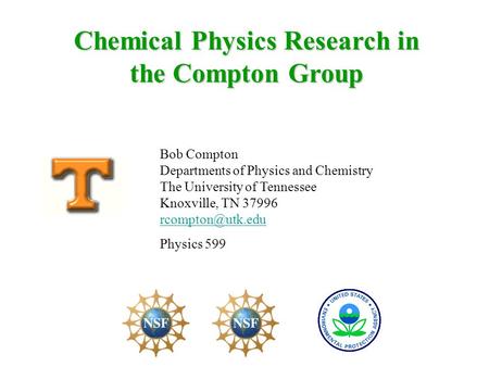 Chemical Physics Research in the Compton Group Bob Compton Departments of Physics and Chemistry The University of Tennessee Knoxville, TN 37996