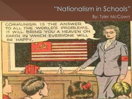 Produced in 1956 Original author is not known Made in response to growing nationalism in both the U.S. and U.S.S.R. The title, “Nationalism in Schools”,