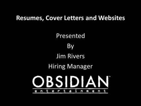 Resumes, Cover Letters and Websites Presented By Jim Rivers Hiring Manager.