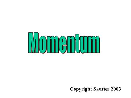 Copyright Sautter 2003. Newton’s Second Law of Motion Acceleration = velocity / time Combining the two equations Rearranging the equation Impulse Momentum.