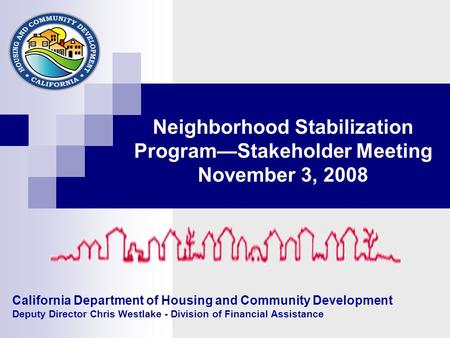 California Department of Housing and Community Development Deputy Director Chris Westlake - Division of Financial Assistance Neighborhood Stabilization.