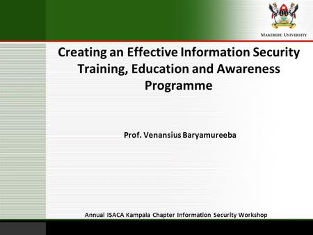 Creating an Effective Information Security Training, Education and Awareness Programme Annual ISACA Kampala Chapter Information Security Workshop Prof.