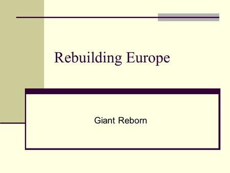 Rebuilding Europe Giant Reborn. Jump Starting Europe In 1947, the Americans started pumping billions into Western Europe. The effect was immediate. Europeans.