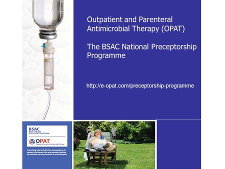 Outpatient and Parenteral Antimicrobial Therapy (OPAT) The BSAC National Preceptorship Programme