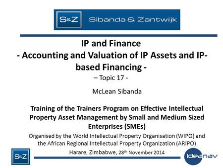 IP and Finance - Accounting and Valuation of IP Assets and IP- based Financing - – Topic 17 - McLean Sibanda Training of the Trainers Program on Effective.