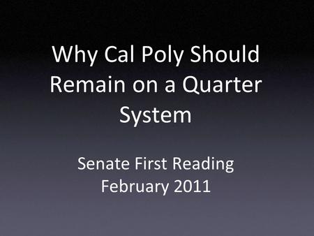 Why Cal Poly Should Remain on a Quarter System Senate First Reading February 2011.