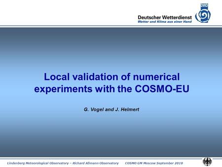 Lindenberg Meteorological Observatory – Richard Aßmann Observatory COSMO GM Moscow September 2010 Local validation of numerical experiments with the COSMO-EU.