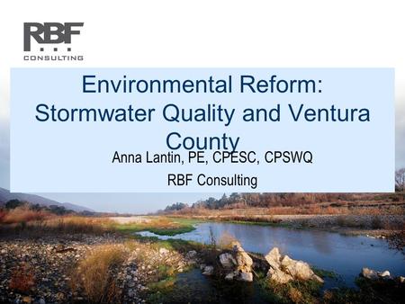 Environmental Reform: Stormwater Quality and Ventura County Anna Lantin, PE, CPESC, CPSWQ RBF Consulting.