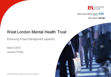 CONFIDENTIAL between PA and WLMHT West London Mental Health Trust Enhancing Project Management capability March 2010 Version FINAL.