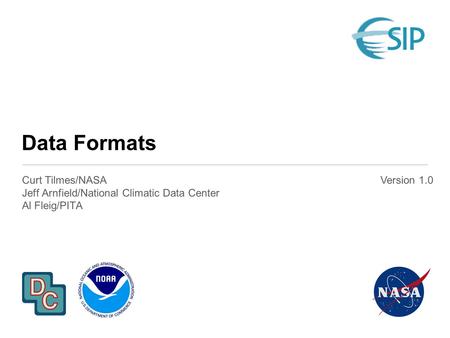 Data Formats Curt Tilmes/NASA Jeff Arnfield/National Climatic Data Center Al Fleig/PITA Version 1.0.