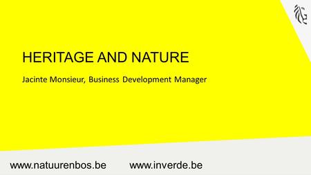 Www.natuurenbos.be www.inverde.be HERITAGE AND NATURE Jacinte Monsieur, Business Development Manager.