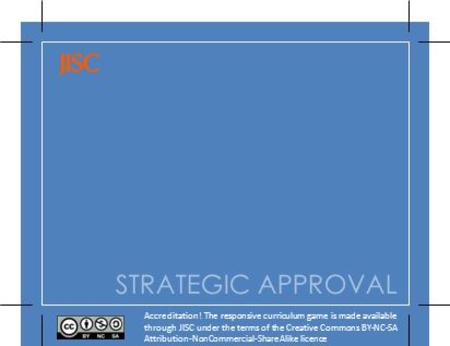 Accreditation! The responsive curriculum game is made available through JISC under the terms of the Creative Commons BY-NC-SA Attribution-NonCommercial-ShareAlike.