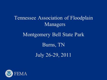 Tennessee Association of Floodplain Managers Montgomery Bell State Park Burns, TN July 26-29, 2011.