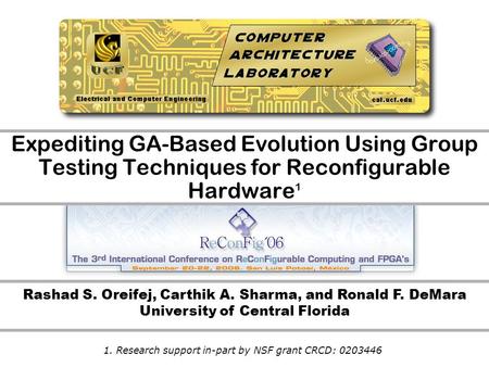 Rashad S. Oreifej, Carthik A. Sharma, and Ronald F. DeMara University of Central Florida Expediting GA-Based Evolution Using Group Testing Techniques for.