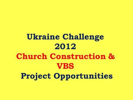 Ukraine Challenge 2012 Church Construction & VBS Project Opportunities.