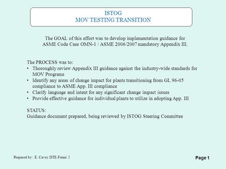 ISTOG MOV TESTING TRANSITION Prepared by: E. Cavey DTE-Fermi 2 Page 1 The GOAL of this effort was to develop implementation guidance for ASME Code Case.