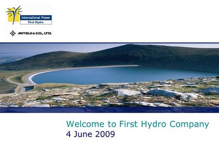 Welcome to First Hydro Company 4 June 2009. First Hydro Slide 2  Approximately 200 employees across four sites  Dinorwig –the largest pumped storage.