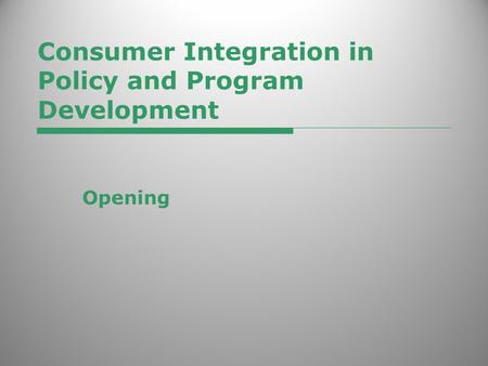 Consumer Integration in Policy and Program Development Opening.