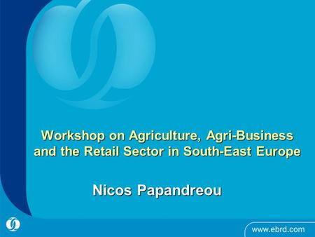 Workshop on Agriculture, Agri-Business and the Retail Sector in South-East Europe Nicos Papandreou.