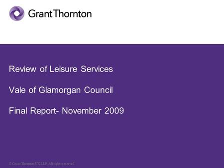 © Grant Thornton UK LLP. All rights reserved. Review of Leisure Services Vale of Glamorgan Council Final Report- November 2009.